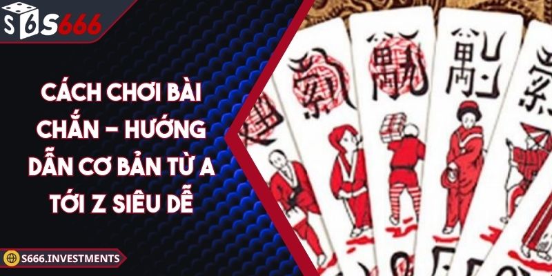 Cách Chơi Bài Chắn - Hướng Dẫn Cơ Bản Từ A Tới Z Siêu Dễ