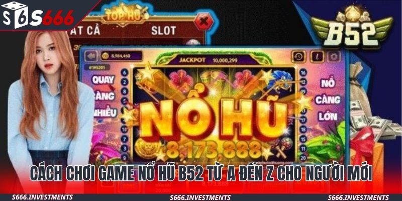 Cách chơi game nổ hũ B52 từ A đến Z cho người mới