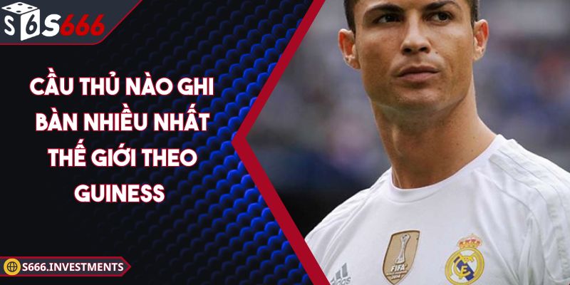 Cầu Thủ Nào Ghi Bàn Nhiều Nhất Thế Giới Theo Guiness