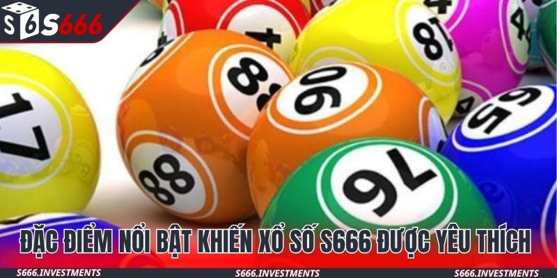 Đặc điểm nổi bật khiến xổ số S666 được yêu thích