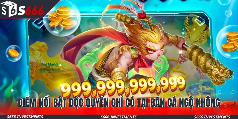 Điểm nổi bật độc quyền chỉ có tại bắn cá Ngộ Không
