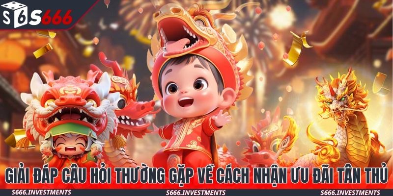 Giải đáp câu hỏi thường gặp về cách nhận ưu đãi tân thủ