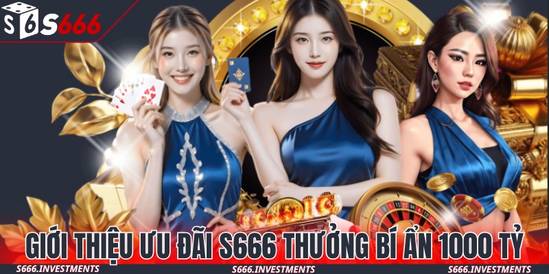 Giới thiệu nhanh về hoạt động S666 thưởng bí ẩn 1000 tỷ