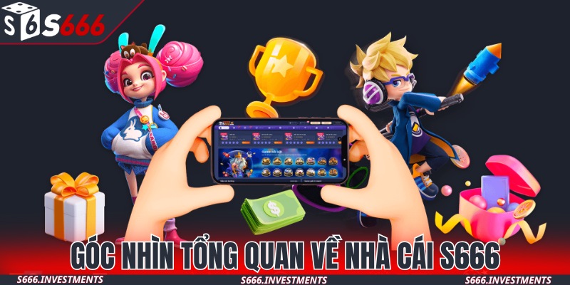 Góc nhìn tổng quan về nhà cái S666