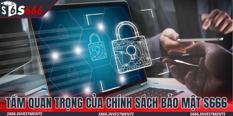 Hiểu rõ về tầm quan trọng của chính sách bảo mật S666