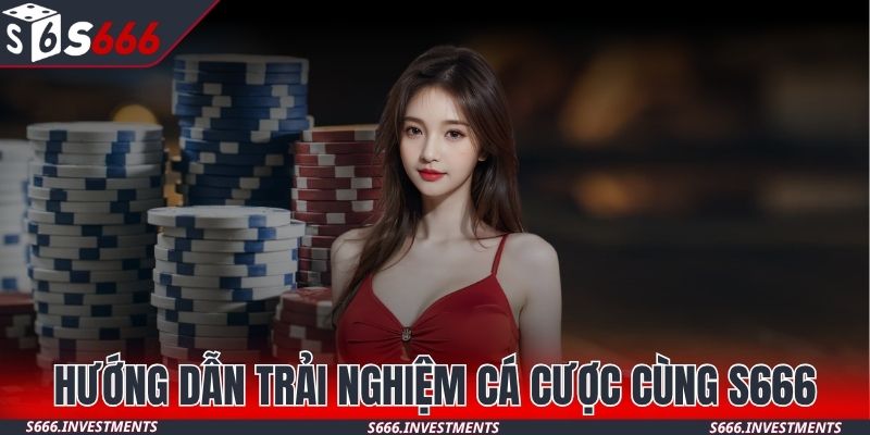 Hướng dẫn trải nghiệm cá cược cùng S666