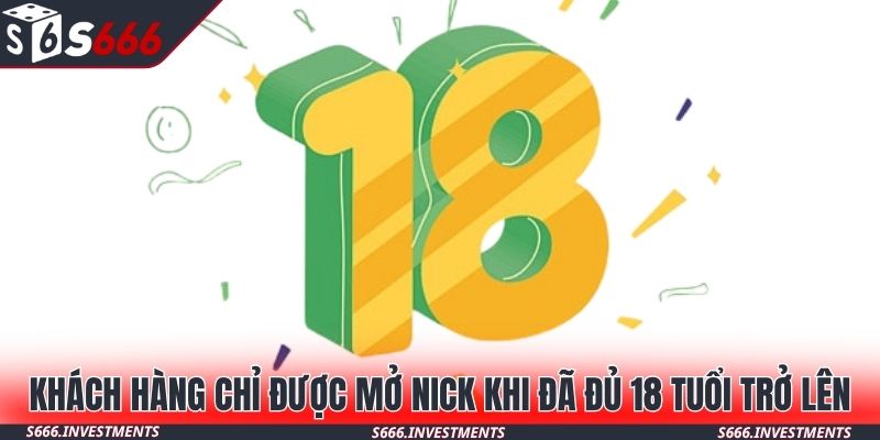 Khách hàng chỉ được mở nick khi đã đủ 18 tuổi trở lên