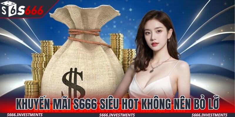 Khuyến mãi S666 siêu hot, hội viên không thể làm ngơ