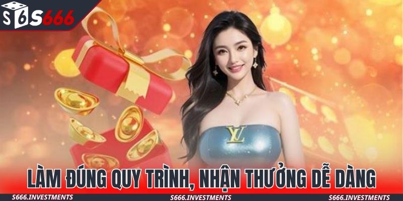 Làm đúng quy trình, nhận thưởng dễ dàng chỉ vài thao tác