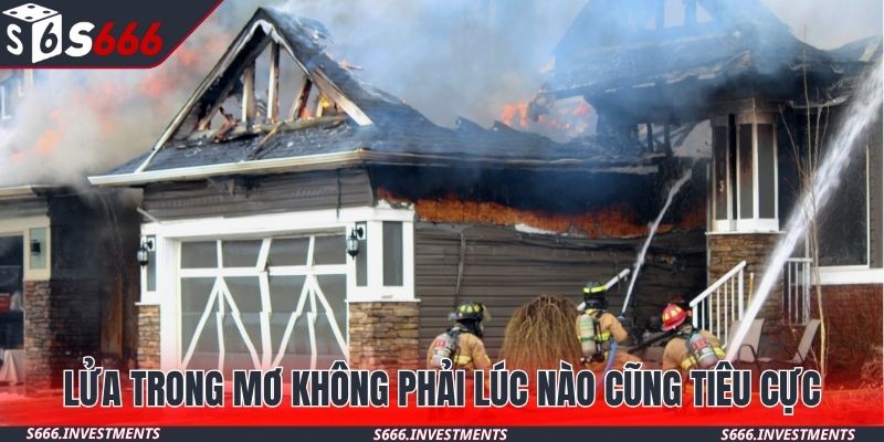 Lửa trong mơ không phải lúc nào cũng tiêu cực