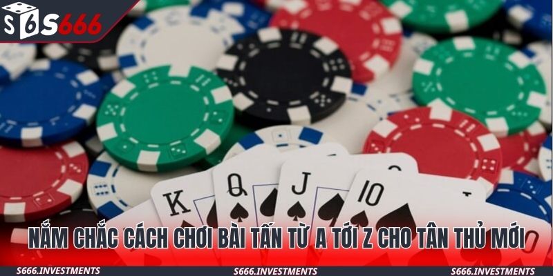 Nắm chắc cách chơi bài tấn từ a tới z cho tân thủ mới