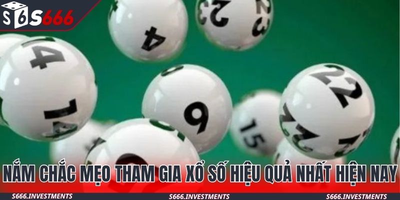 Nắm chắc mẹo tham gia xổ số hiệu quả nhất hiện nay
