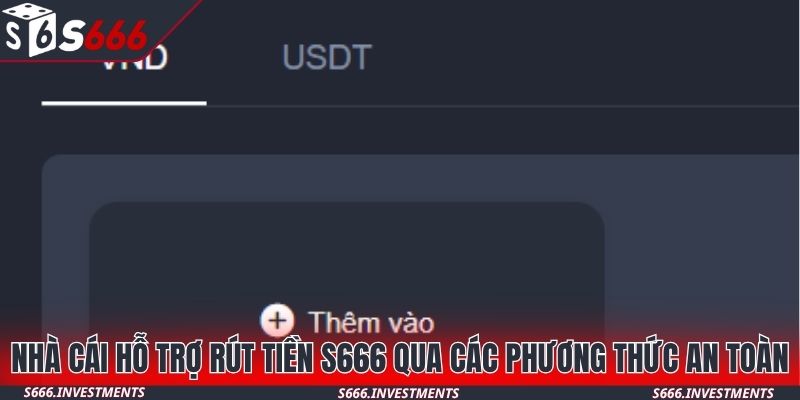 Nhà cái hỗ trợ rút tiền S666 qua các phương thức an toàn
