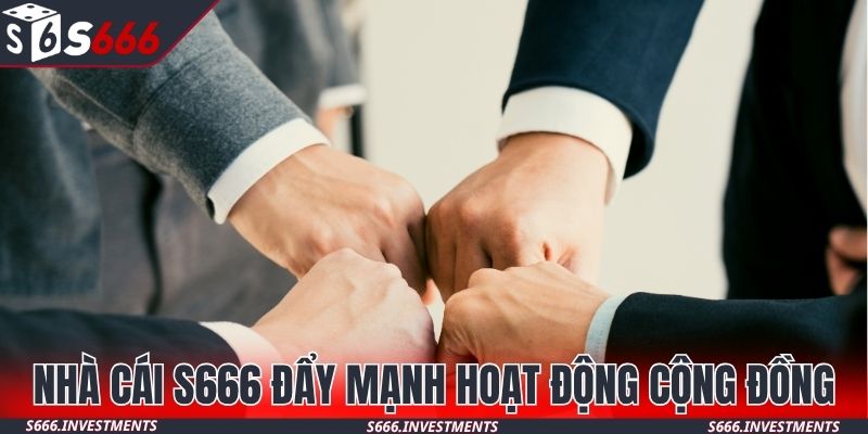 Nhà cái S666 đẩy mạnh các hoạt động cộng đồng