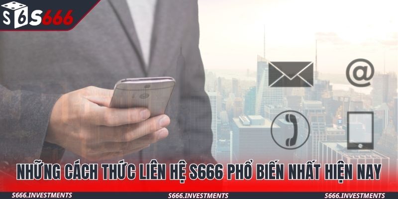 Những cách thức liên hệ S666 phổ biến nhất hiện nay