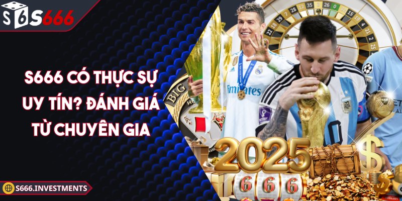 S666 Có Thực Sự Uy Tín? Đánh Giá S666 Từ Chuyên Gia