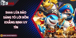 S666 Lừa Đảo - Sáng Tỏ Lời Đồn Khẳng Định Uy Tín