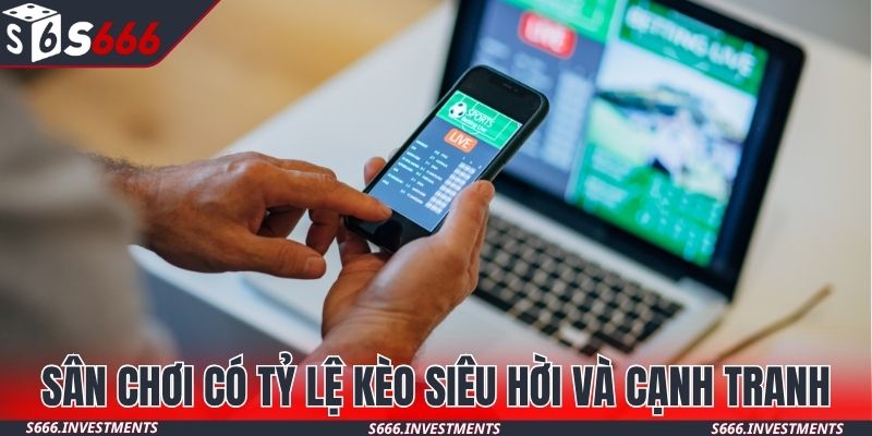 Sân chơi triển khai tỷ lệ kèo siêu hời và cạnh tranh