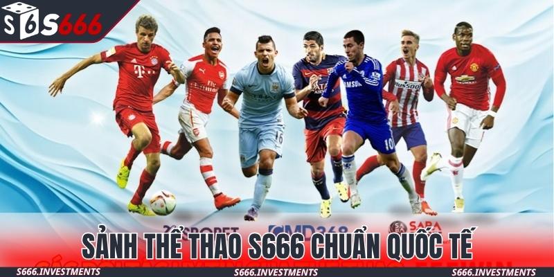 Sảnh thể thao S666 chuẩn quốc tế, hỗ trợ đa thiết bị