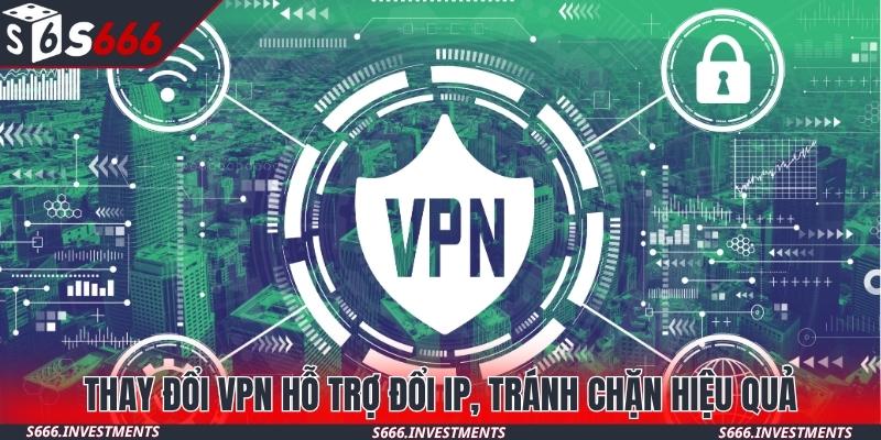 Thay đổi VPN hỗ trợ đổi IP, tránh chặn hiệu quả