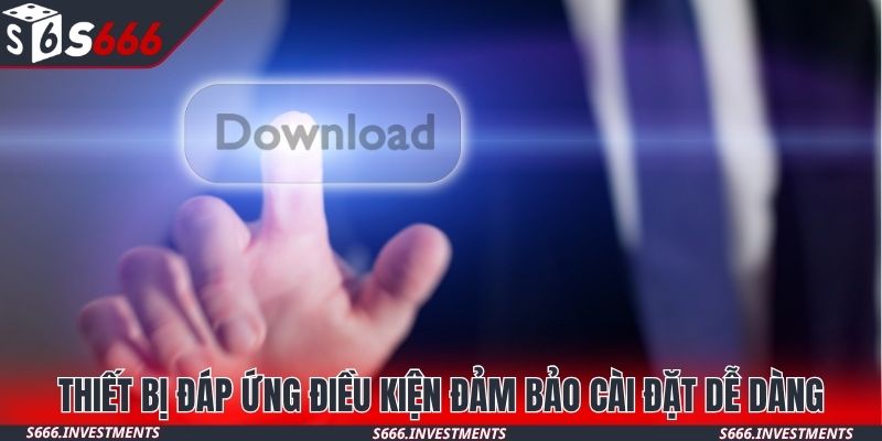 Thiết bị đáp ứng điều kiện đảm bảo cài đặt dễ dàng