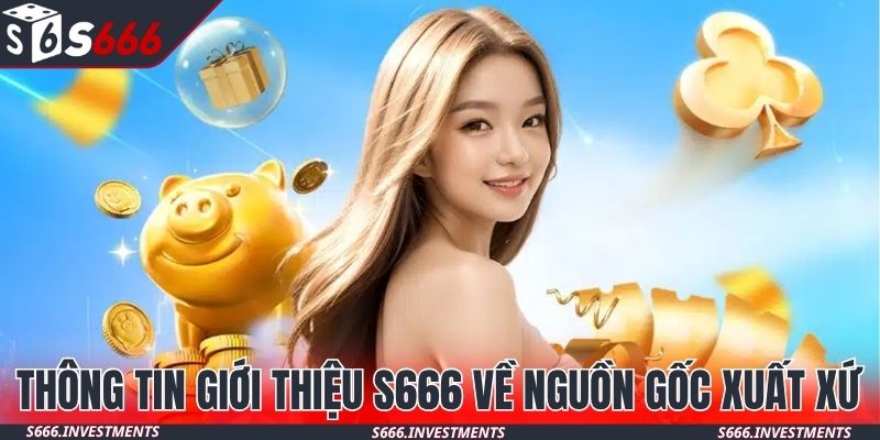 Thông tin giới thiệu S666 về nguồn gốc xuất xứ