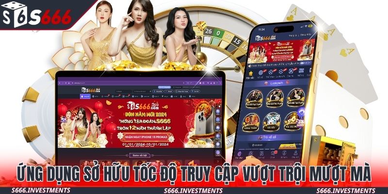 Ứng dụng sở hữu tốc độ truy cập vượt trội mượt mà