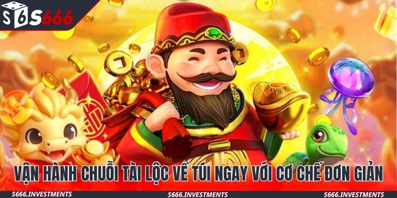Vận hành chuỗi tài lộc về túi ngay với cơ chế đơn giản